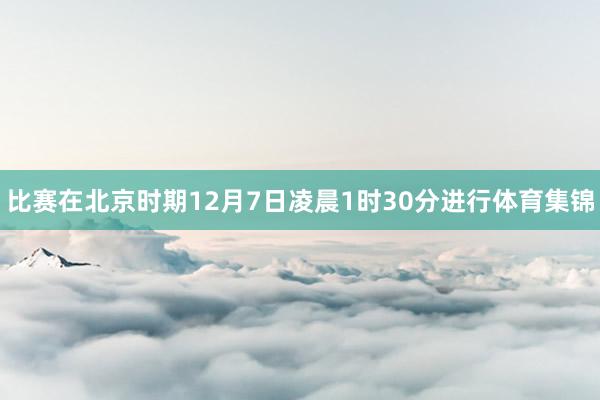比赛在北京时期12月7日凌晨1时30分进行体育集锦
