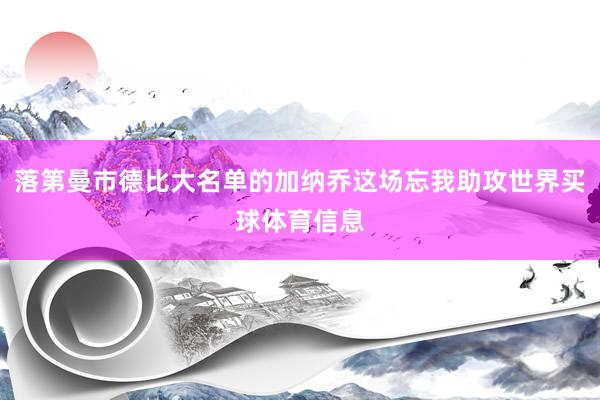 落第曼市德比大名单的加纳乔这场忘我助攻世界买球体育信息