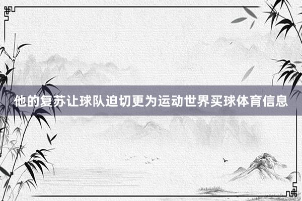他的复苏让球队迫切更为运动世界买球体育信息