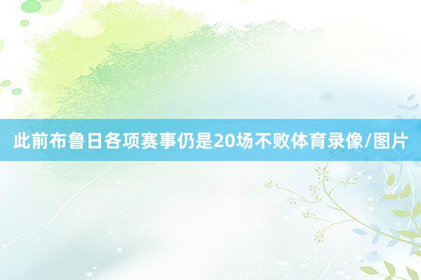 此前布鲁日各项赛事仍是20场不败体育录像/图片