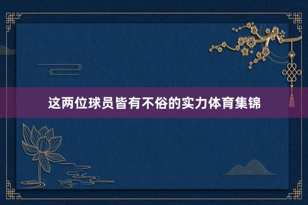 这两位球员皆有不俗的实力体育集锦