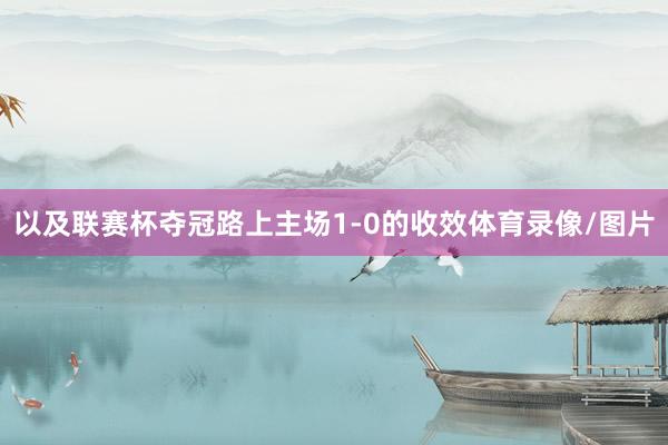 以及联赛杯夺冠路上主场1-0的收效体育录像/图片