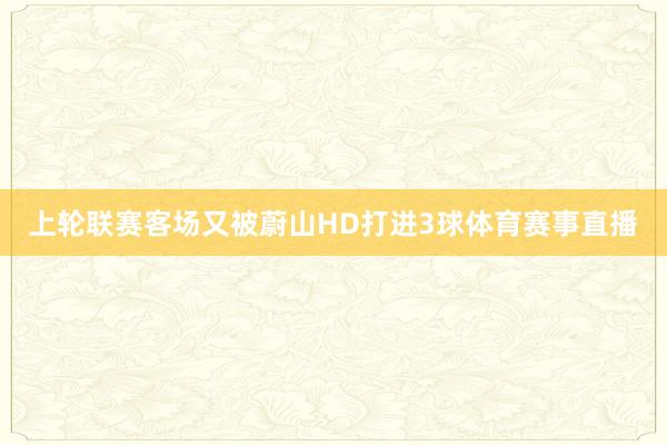 上轮联赛客场又被蔚山HD打进3球体育赛事直播