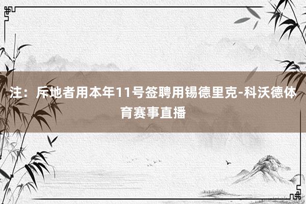 注：斥地者用本年11号签聘用锡德里克-科沃德体育赛事直播