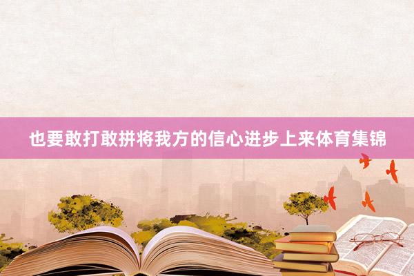 也要敢打敢拼将我方的信心进步上来体育集锦