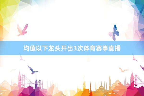 均值以下龙头开出3次体育赛事直播
