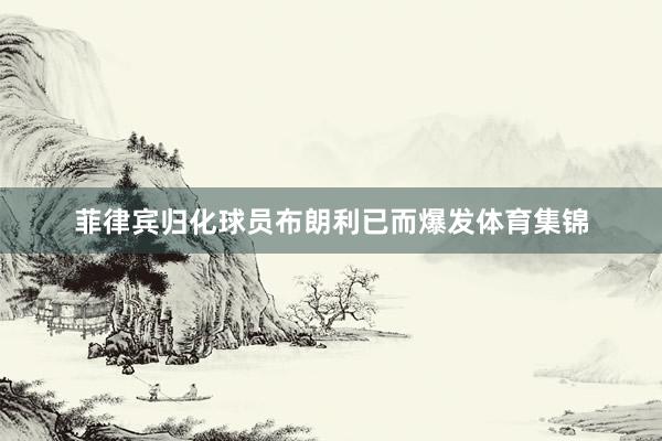 菲律宾归化球员布朗利已而爆发体育集锦