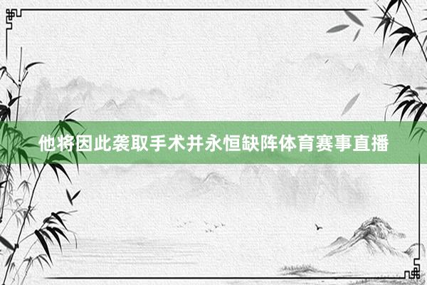 他将因此袭取手术并永恒缺阵体育赛事直播
