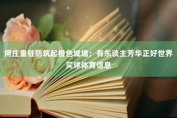 用庄重驻防筑起橙色城墙；有东谈主芳华正好世界买球体育信息