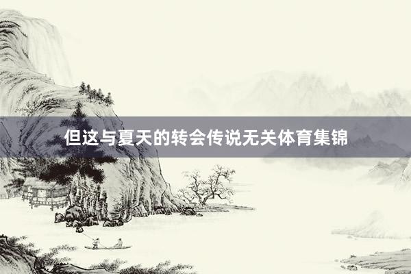 但这与夏天的转会传说无关体育集锦