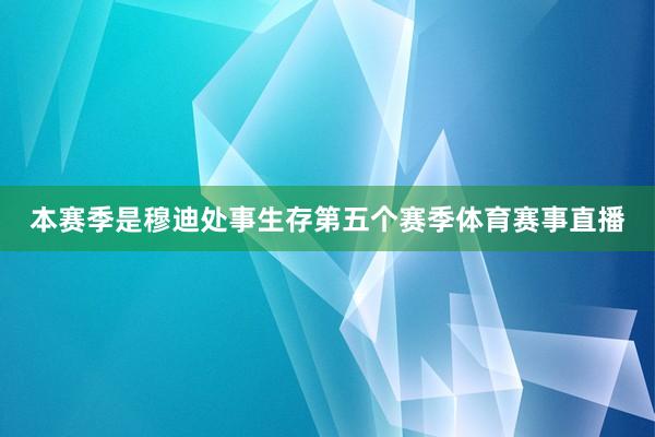 本赛季是穆迪处事生存第五个赛季体育赛事直播
