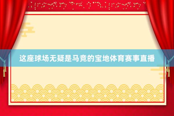 这座球场无疑是马竞的宝地体育赛事直播