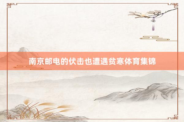 南京邮电的伏击也遭遇贫寒体育集锦