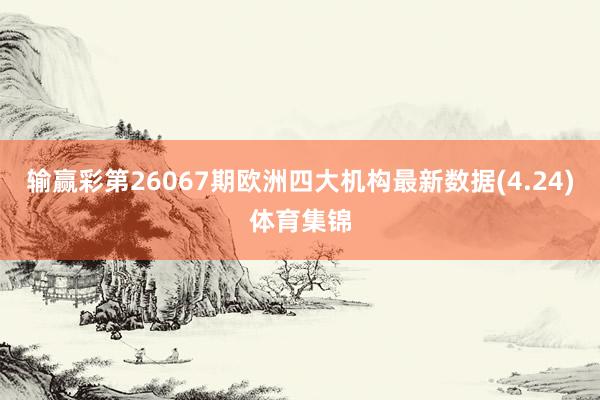 输赢彩第26067期欧洲四大机构最新数据(4.24)体育集锦