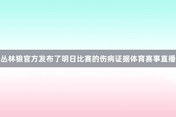 丛林狼官方发布了明日比赛的伤病证据体育赛事直播