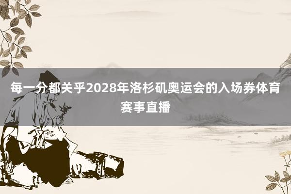 每一分都关乎2028年洛杉矶奥运会的入场券体育赛事直播
