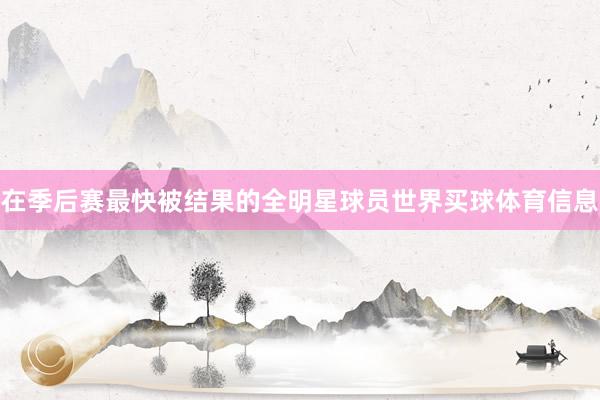 在季后赛最快被结果的全明星球员世界买球体育信息