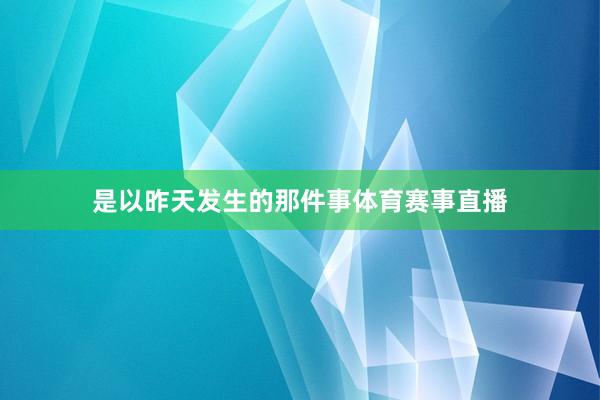 是以昨天发生的那件事体育赛事直播