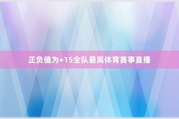 正负值为+15全队最高体育赛事直播